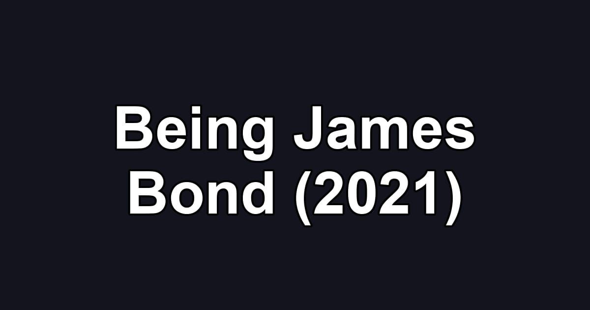 Being James Bond (2021)
