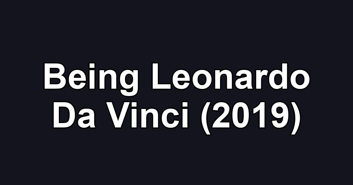 Being Leonardo Da Vinci (2019)