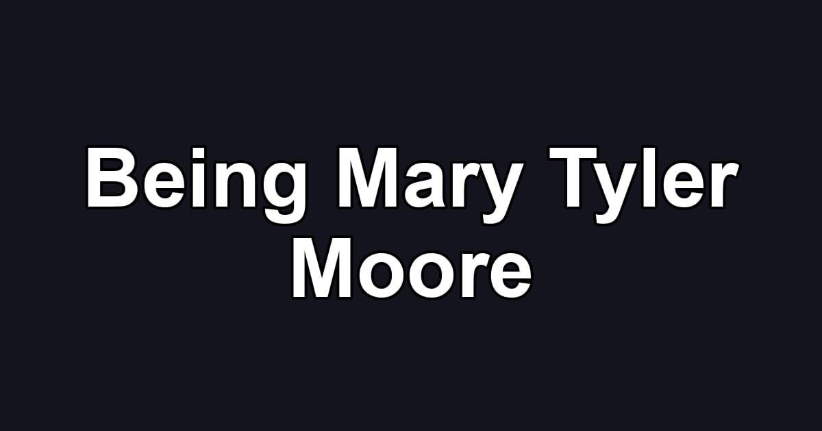 Being Mary Tyler Moore