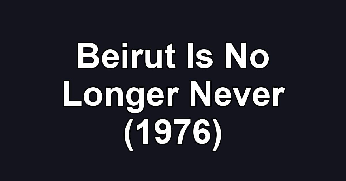 Beirut Is No Longer Never (1976)