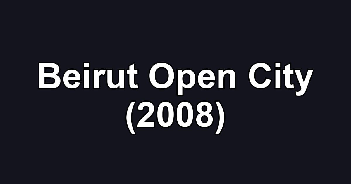 Beirut Open City (2008)