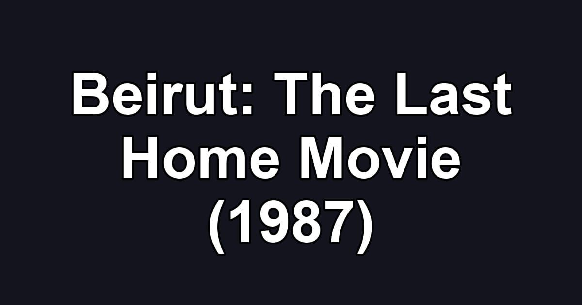 Beirut: The Last Home Movie (1987)