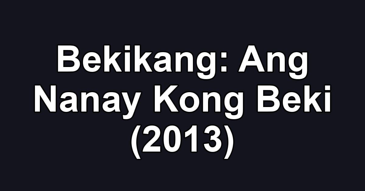 Bekikang: Ang Nanay Kong Beki (2013)