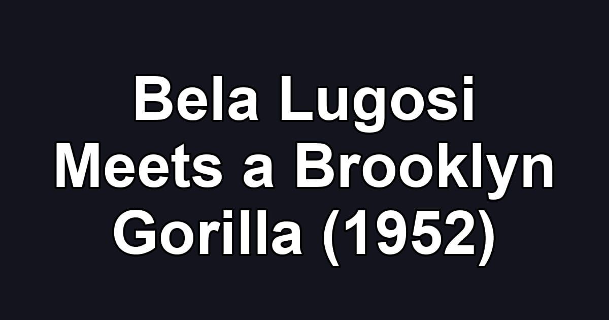Bela Lugosi Meets a Brooklyn Gorilla (1952)