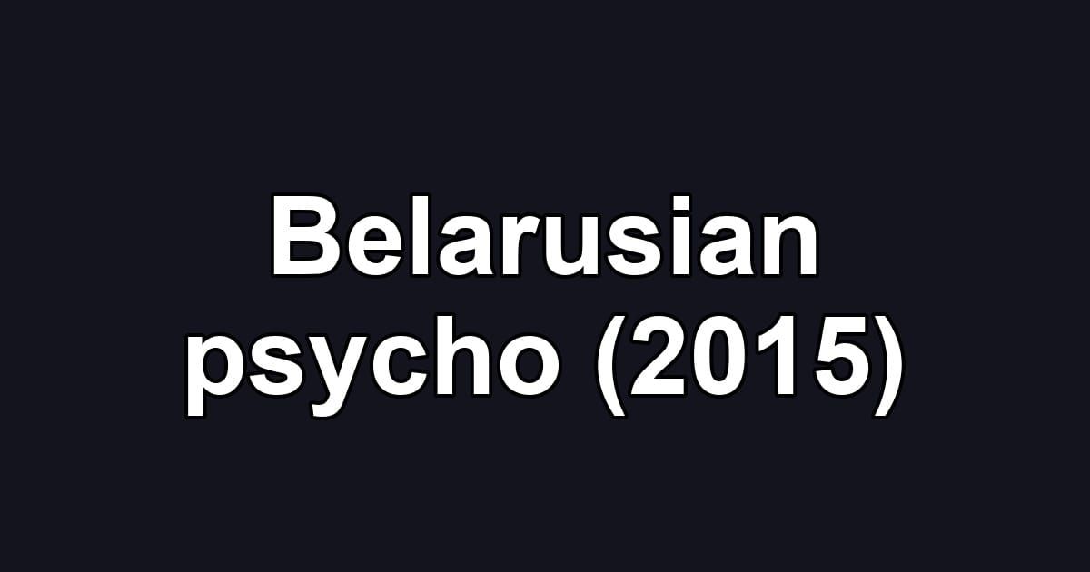 Belarusian psycho (2015)