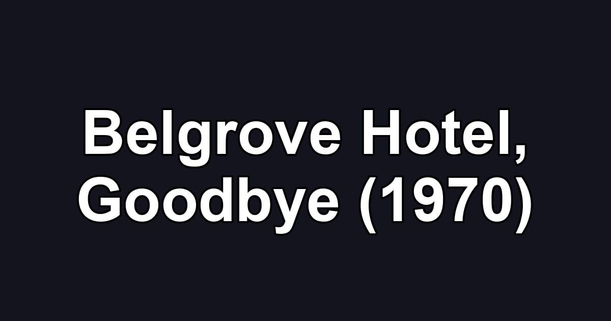 Belgrove Hotel, Goodbye (1970)