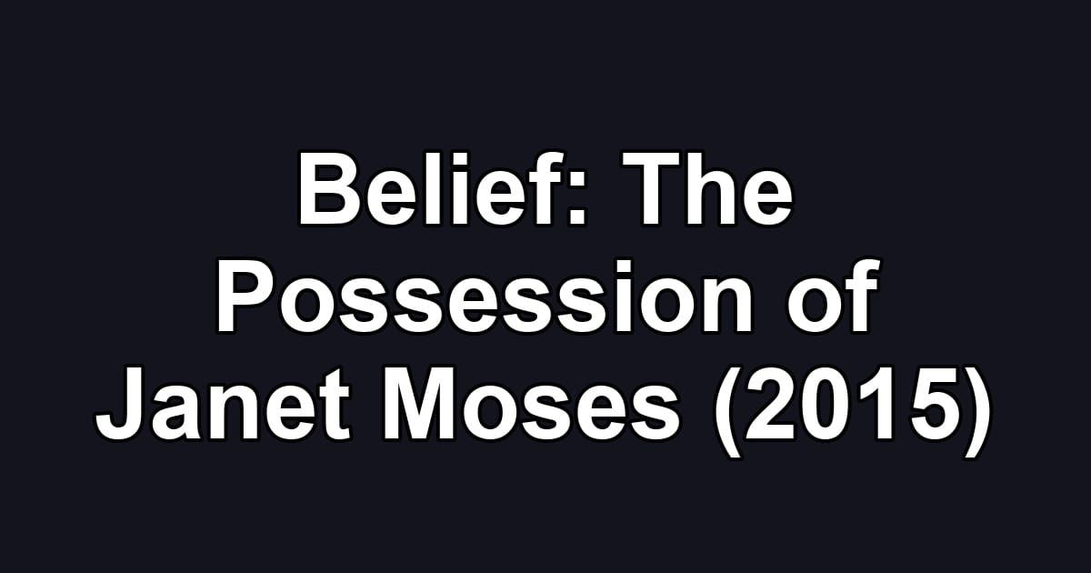 Belief: The Possession of Janet Moses (2015)