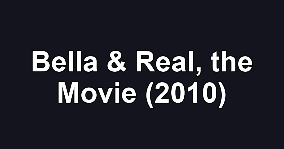 Bella & Real, the Movie (2010)