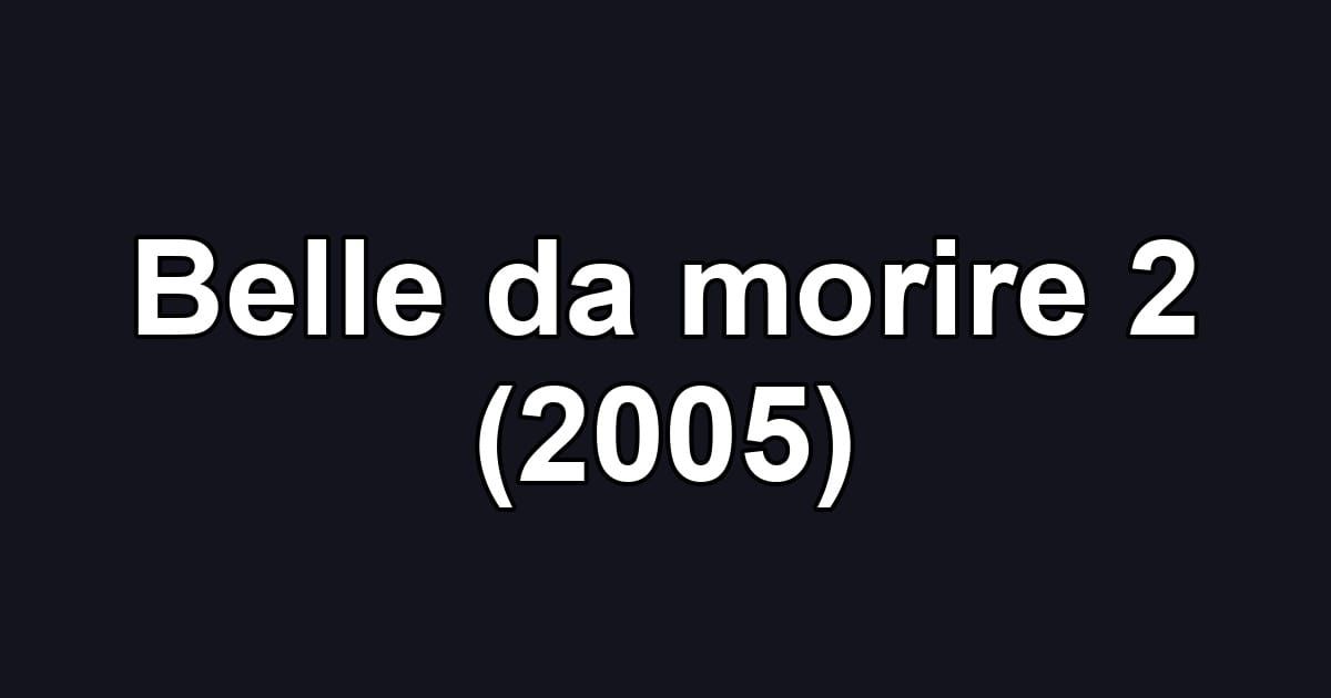 Belle da morire 2 (2005)