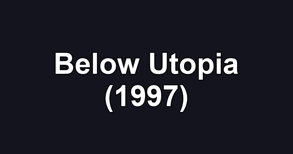 Below Utopia (1997)