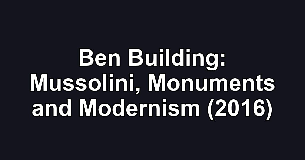Ben Building: Mussolini, Monuments and Modernism (2016)