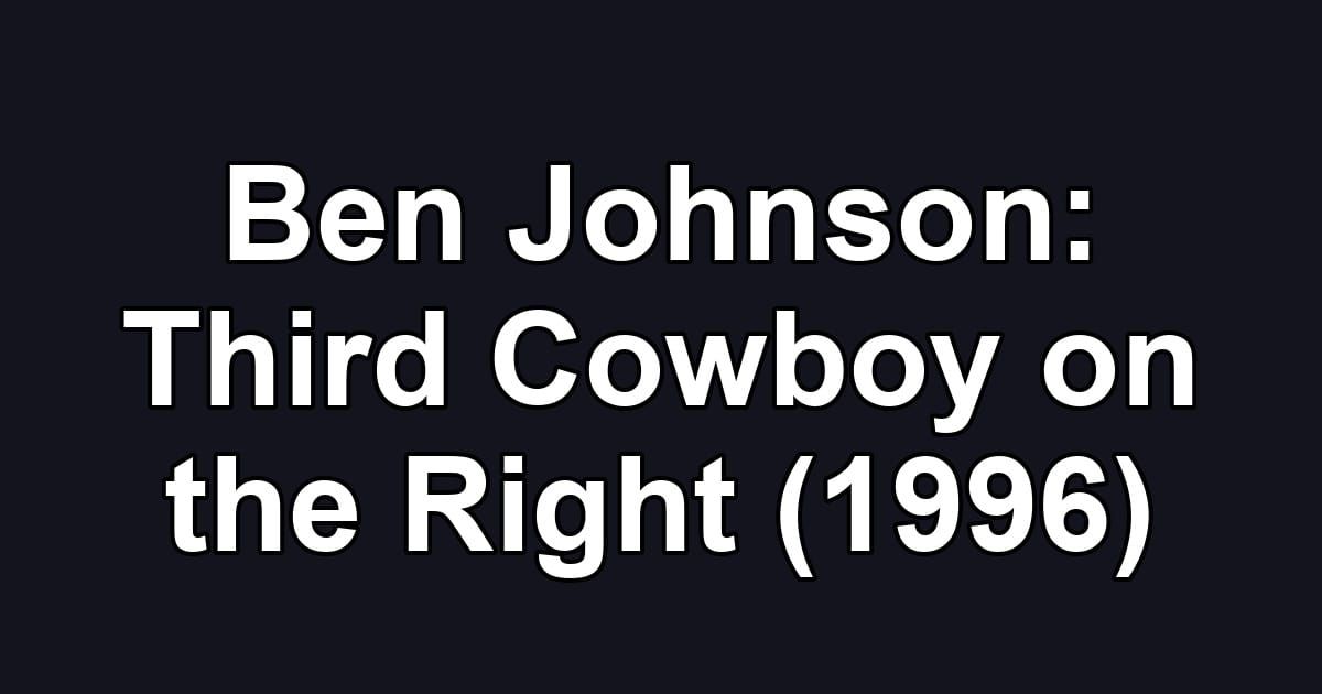 Ben Johnson: Third Cowboy on the Right (1996)