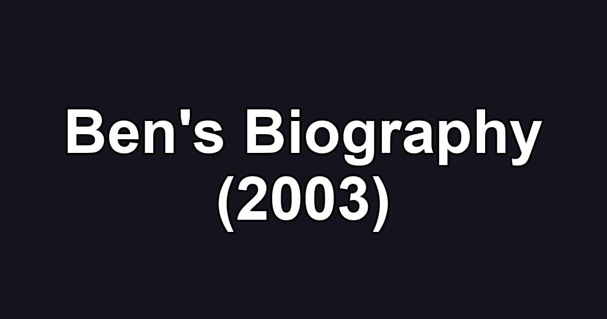 Ben's Biography (2003)