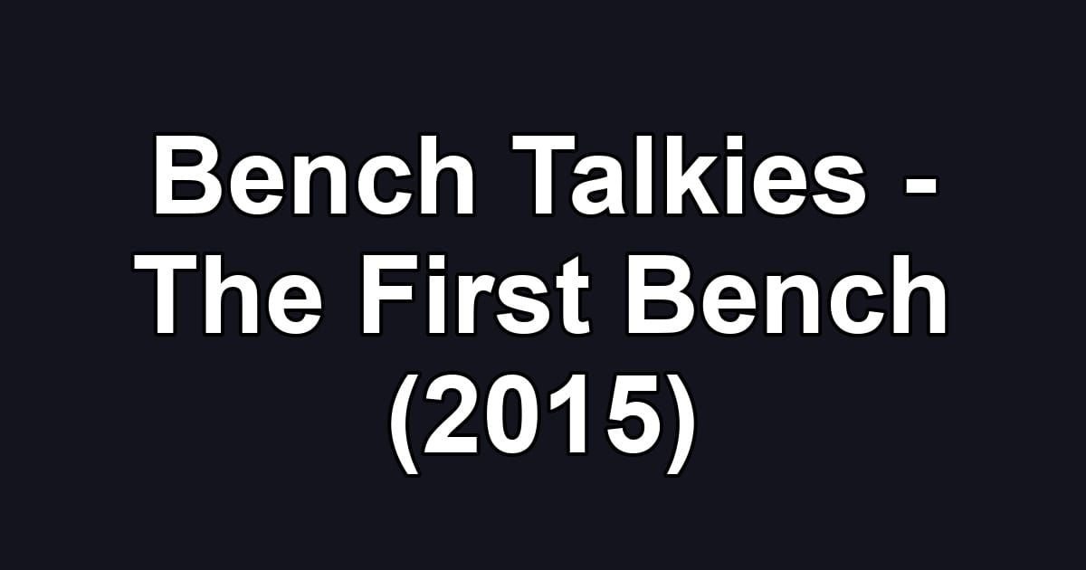 Bench Talkies - The First Bench (2015)