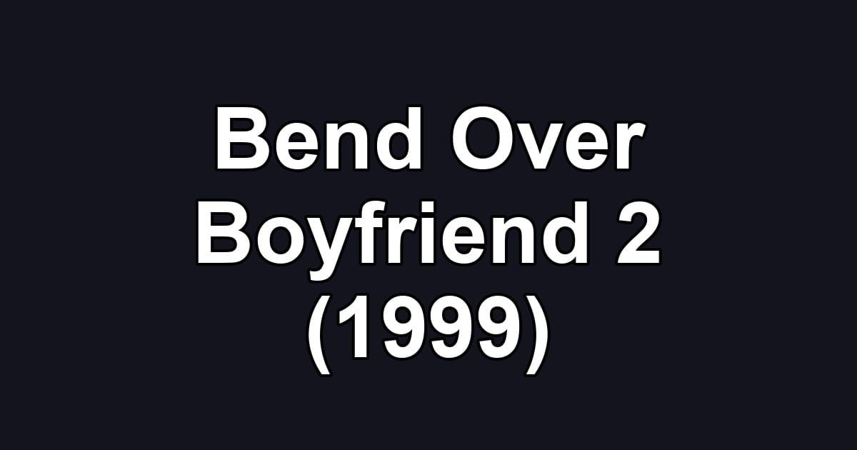 Bend Over Boyfriend 2 (1999)