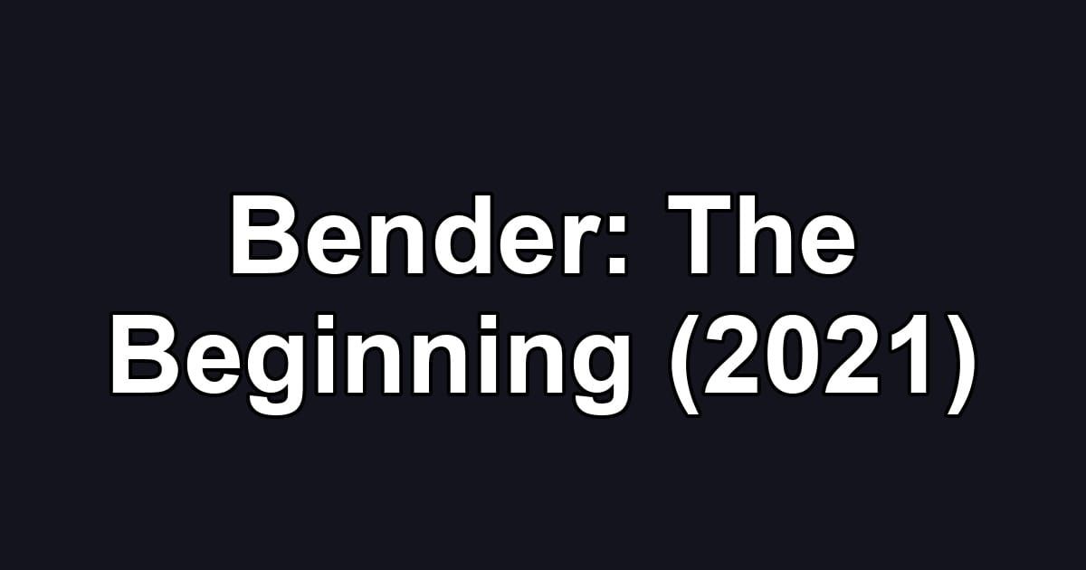 Bender: The Beginning (2021)