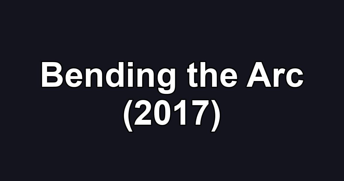 Bending the Arc (2017)