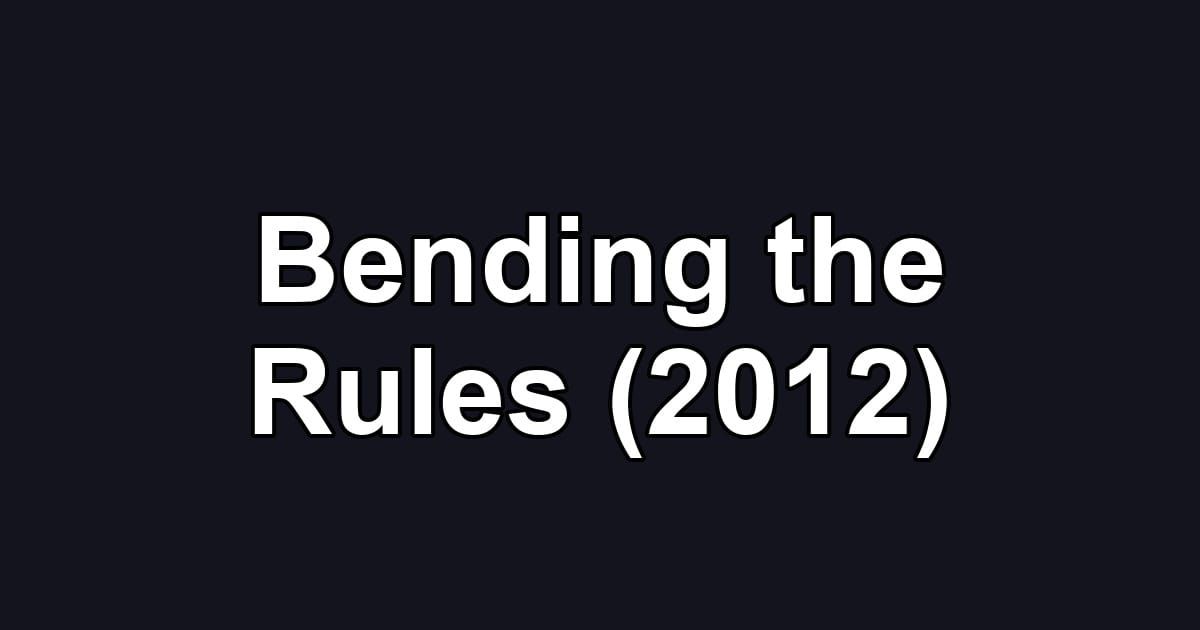 Bending the Rules (2012)