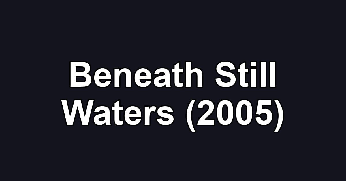 Beneath Still Waters (2005)