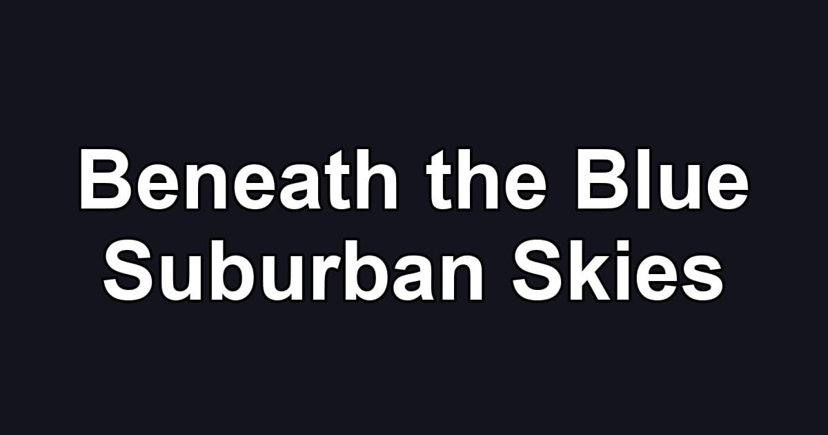 Beneath the Blue Suburban Skies