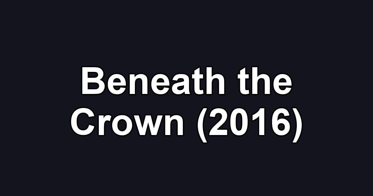 Beneath the Crown (2016)