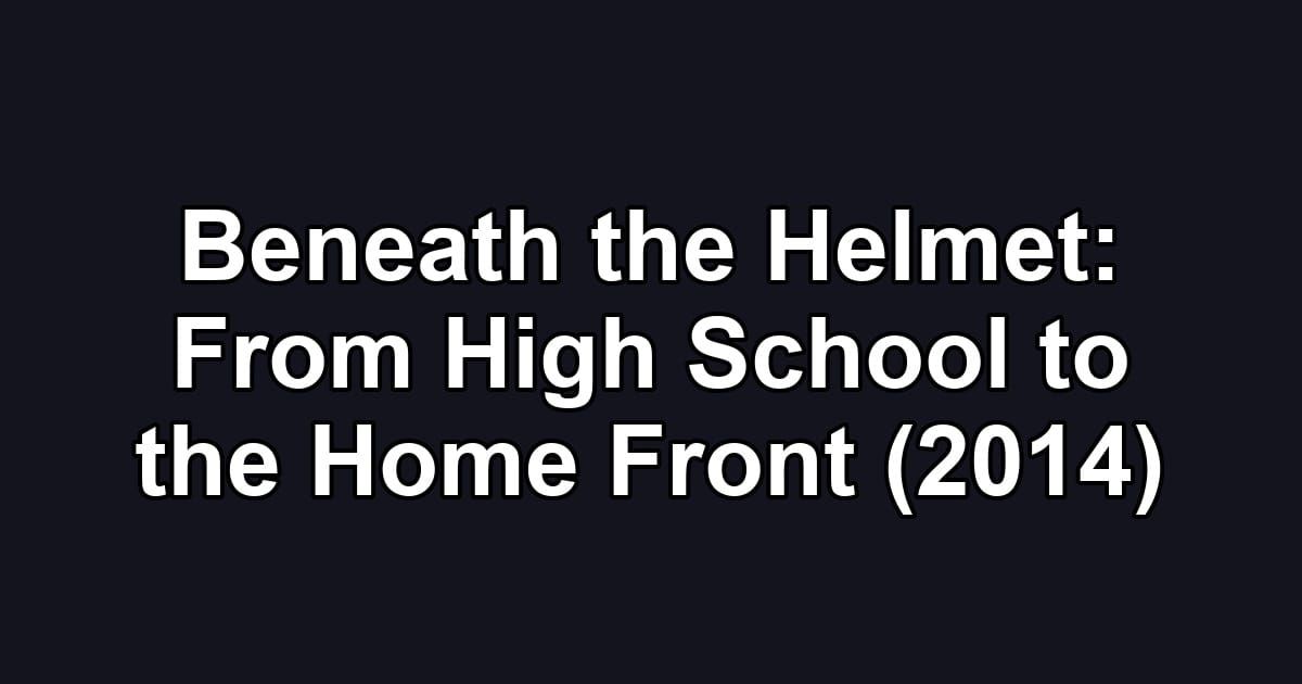 Beneath the Helmet: From High School to the Home Front (2014)
