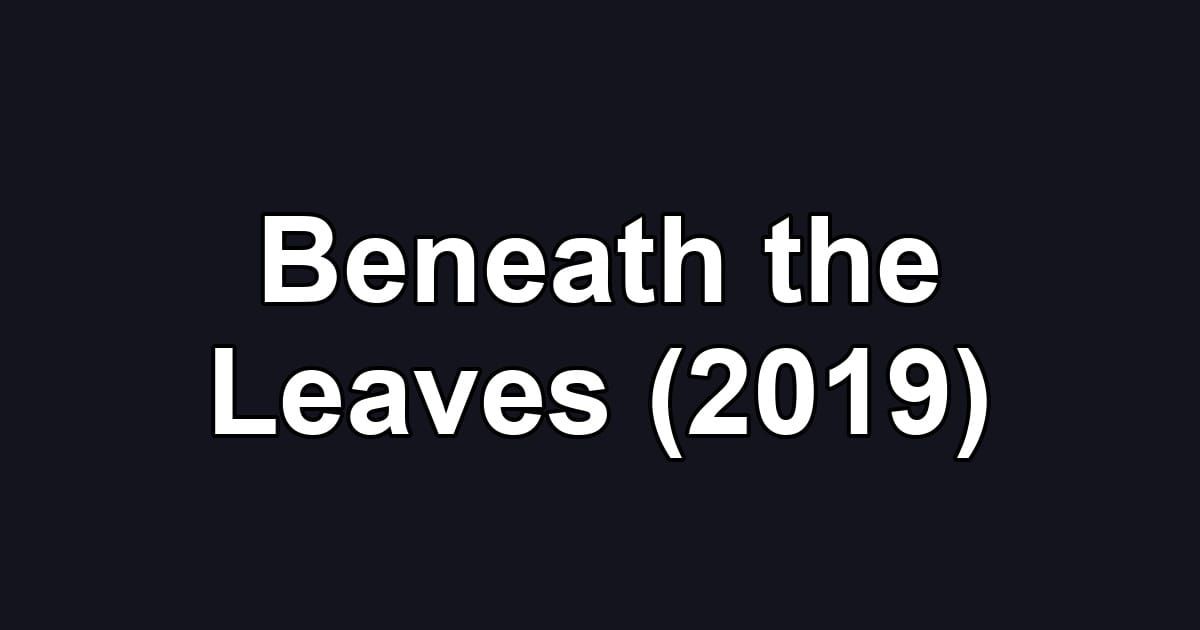 Beneath the Leaves (2019)
