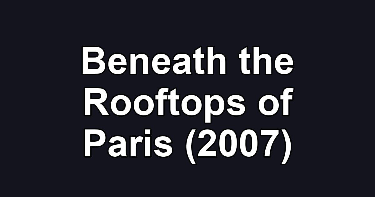 Beneath the Rooftops of Paris (2007)