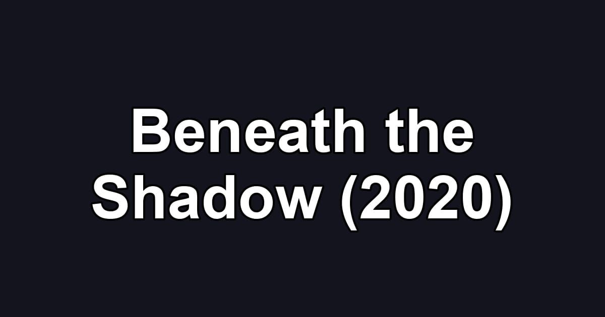 Beneath the Shadow (2020)