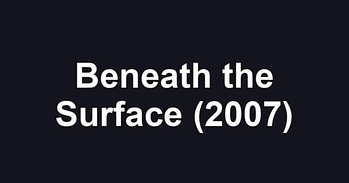 Beneath the Surface (2007)