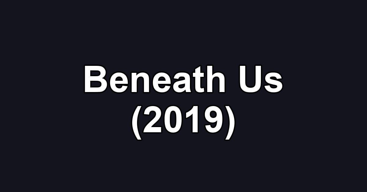 Beneath Us (2019)