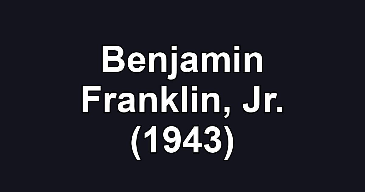 Benjamin Franklin, Jr. (1943)