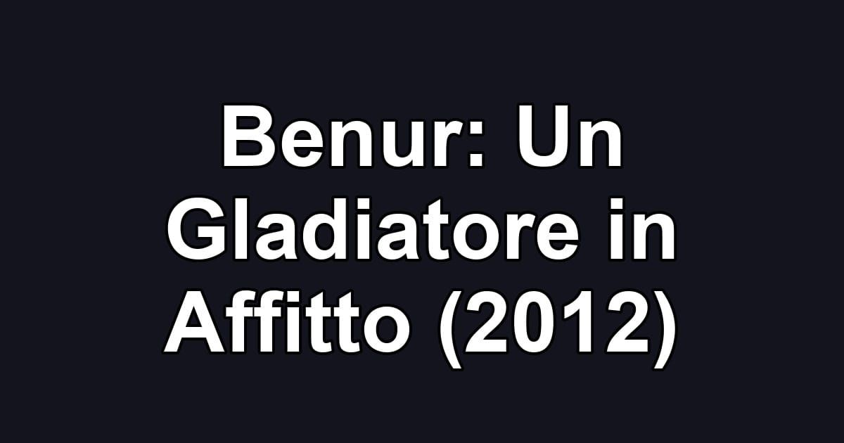 Benur: Un Gladiatore in Affitto (2012)