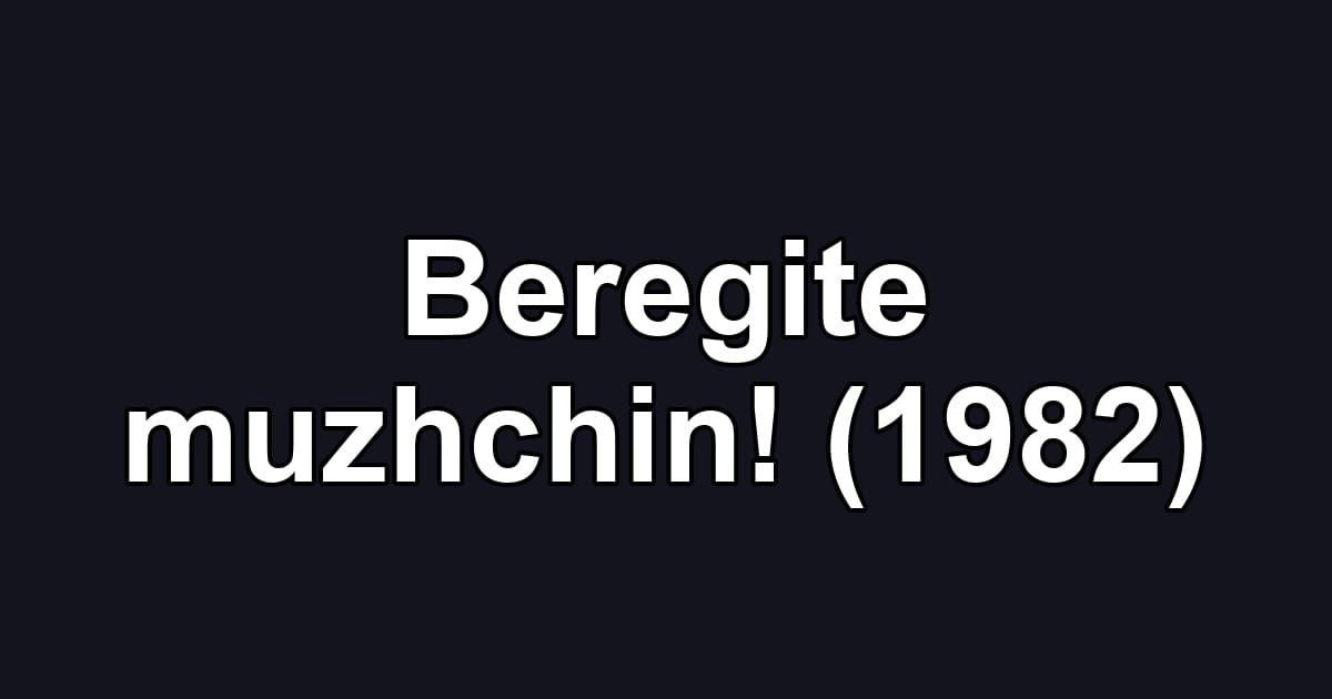 Beregite muzhchin! (1982)