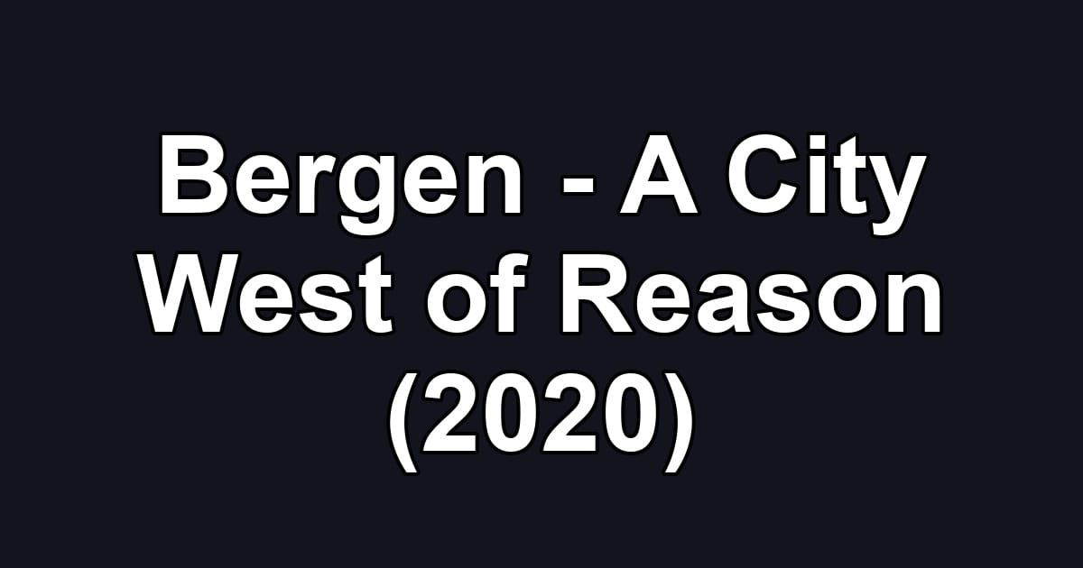 Bergen - A City West of Reason (2020)