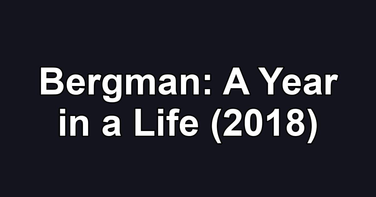 Bergman: A Year in a Life (2018)