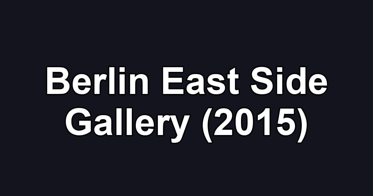 Berlin East Side Gallery (2015)