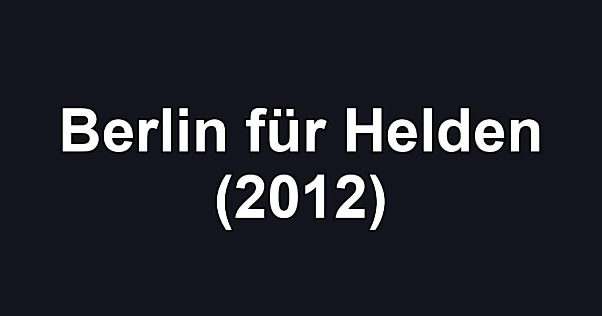 Berlin für Helden (2012)