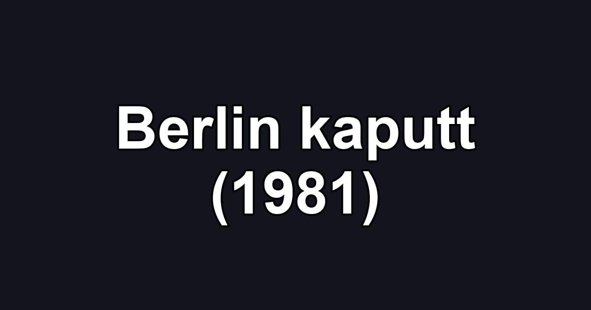 Berlin kaputt (1981)