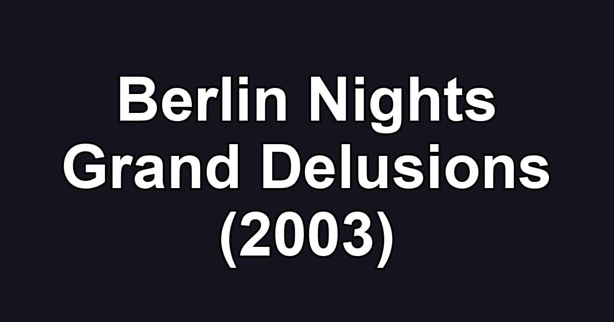 Berlin Nights Grand Delusions (2003)