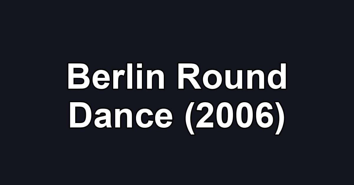 Berlin Round Dance (2006)