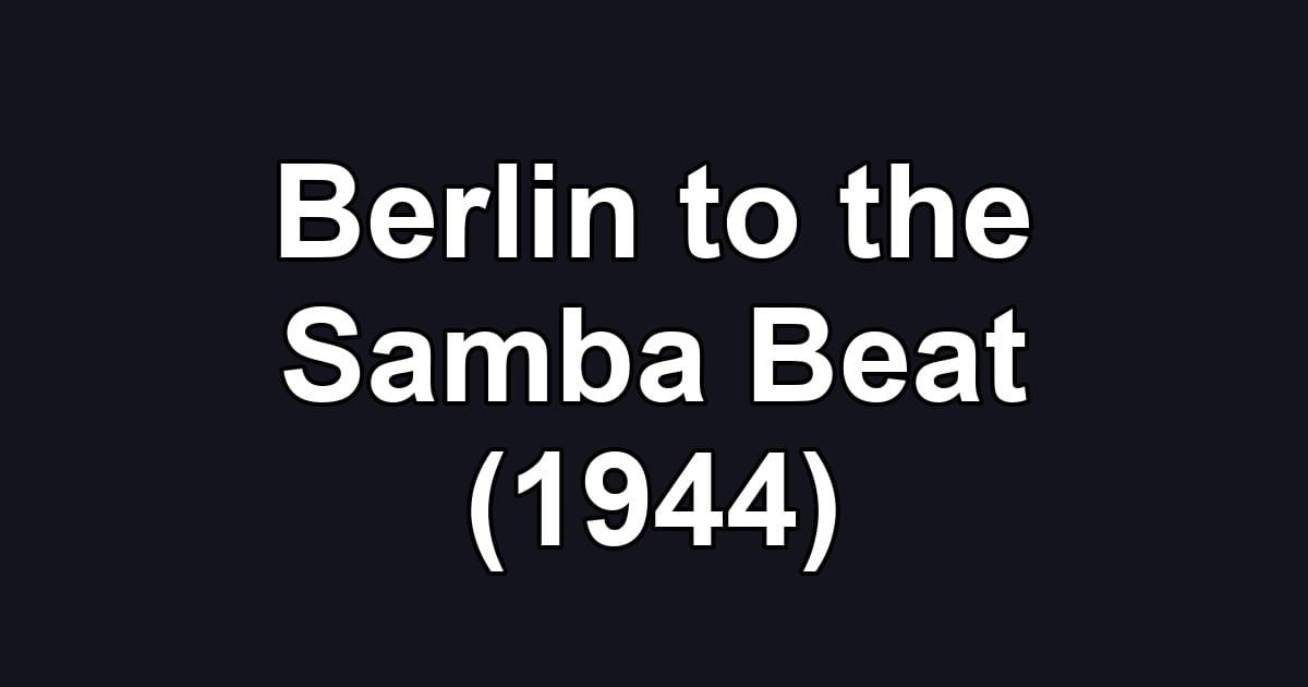 Berlin to the Samba Beat (1944)