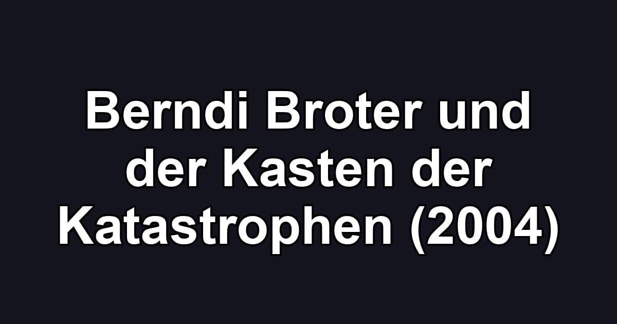 Berndi Broter und der Kasten der Katastrophen (2004)