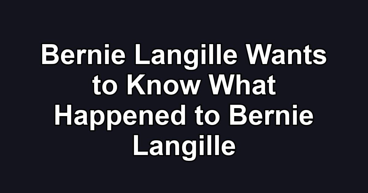 Bernie Langille Wants to Know What Happened to Bernie Langille