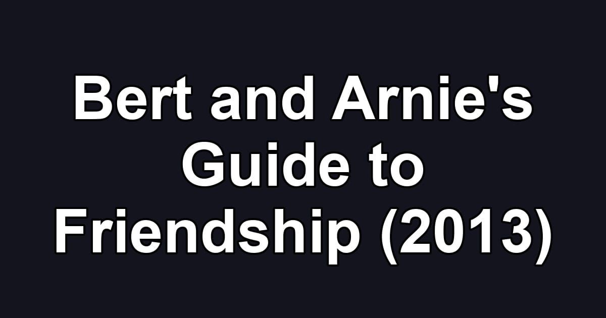 Bert and Arnie's Guide to Friendship (2013)