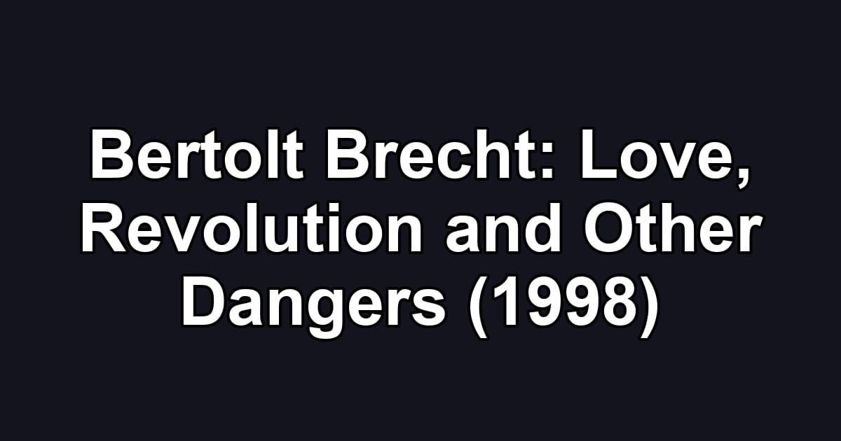 Bertolt Brecht: Love, Revolution and Other Dangers (1998)