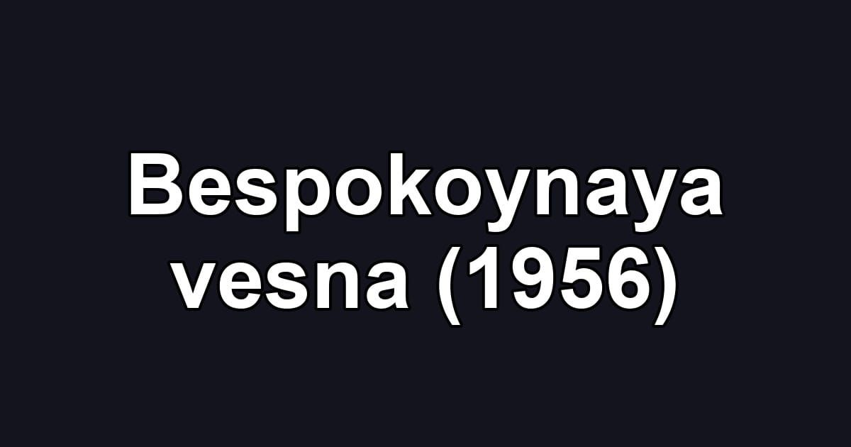 Bespokoynaya vesna (1956)