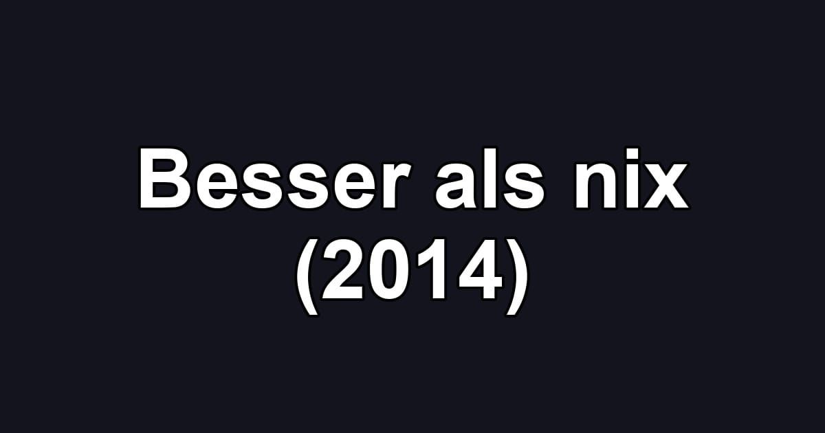 Besser als nix (2014)