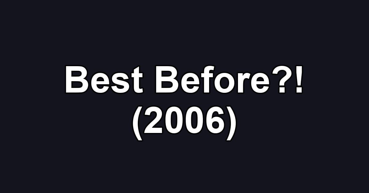 Best Before?! (2006)