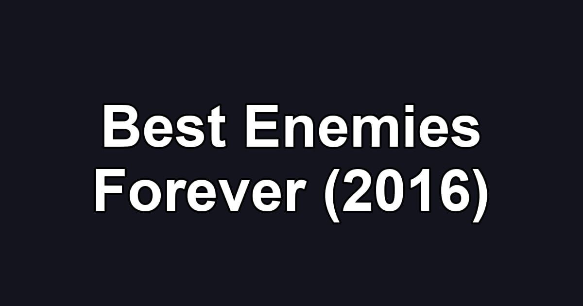 Best Enemies Forever (2016)